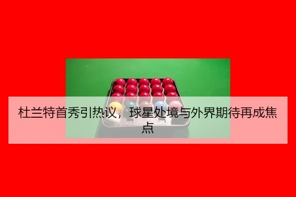 杜兰特首秀引热议，球星处境与外界期待再成焦点