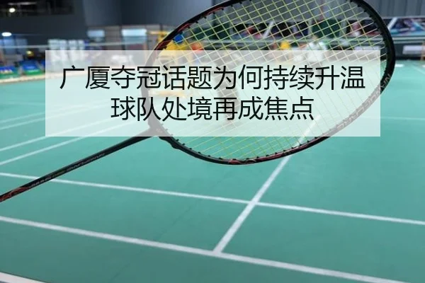广厦夺冠话题为何持续升温 球队处境再成焦点